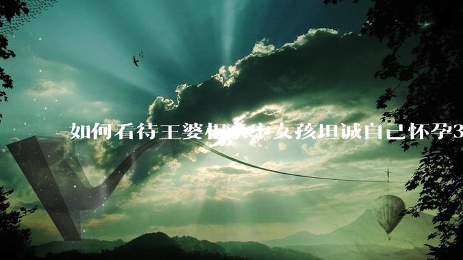 如何看待王婆相亲中女孩坦诚自己怀孕3个月，男方就直接拒绝了？