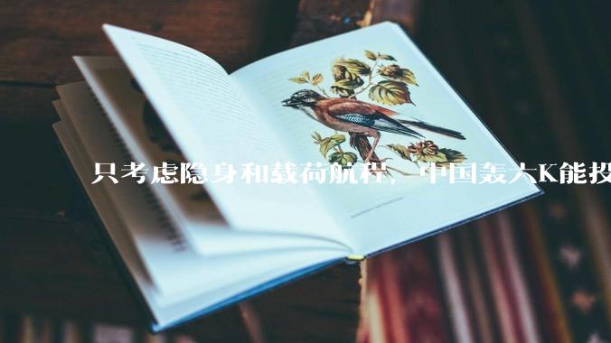 只考虑隐身和载荷航程，中国轰六K能投GBU57巨型钻地弹，炸福尔多***吗？